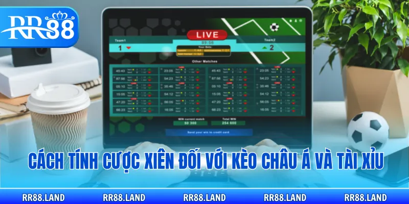 Cách tính cược xiên đối với kèo châu Á và tài xỉu